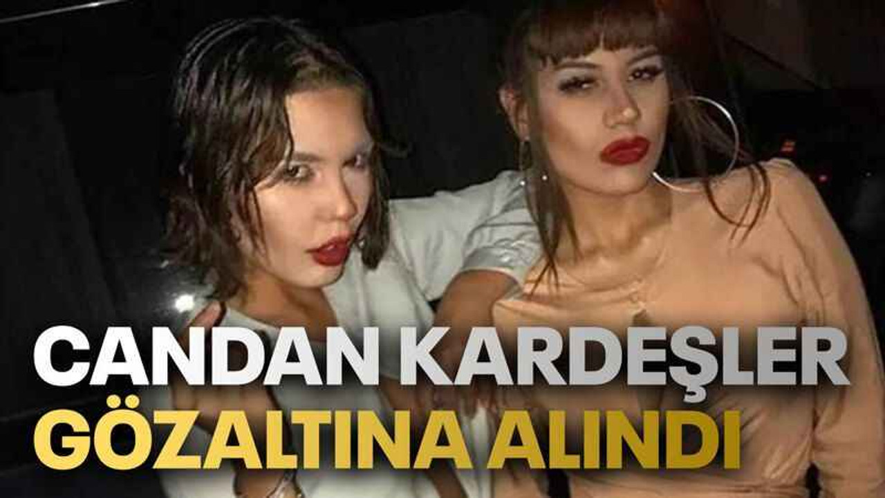 Candan kardeşler gözaltına alındı